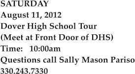 SATURDAY August 11, 2012 Dover High School Tour (Meet at Front Door of DHS) Time:   10:00am Questions call Sally Mason Pariso 330.243.7330